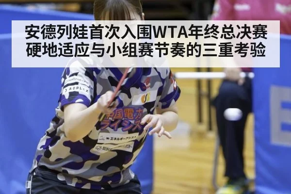 安德列娃首次入围WTA年终总决赛 硬地适应与小组赛节奏的三重考验